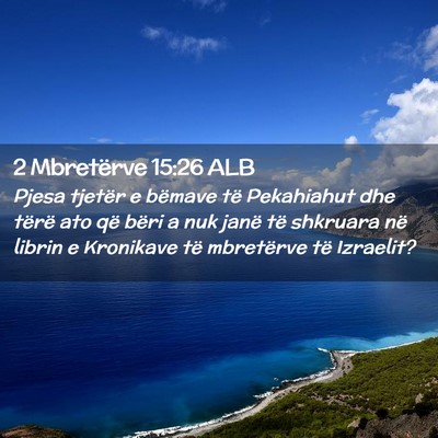 Picture 02 - 2 Mbretërve 15:26 ALB - Pjesa tjetër e bëmave të Pekahiahut dhe tërë - Bible Verse Picture