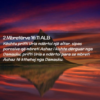 Picture 02 - 2 Mbretërve 16:11 ALB - Kështu prifti Uria ndërtoi një altar, sipas - Bible Verse Picture