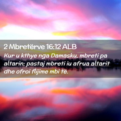Picture 02 - 2 Mbretërve 16:12 ALB - Kur u kthye nga Damasku, mbreti pa altarin; - Bible Verse Picture