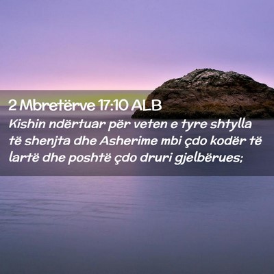 Picture 02 - 2 Mbretërve 17:10 ALB - Kishin ndërtuar për veten e tyre shtylla të - Bible Verse Picture