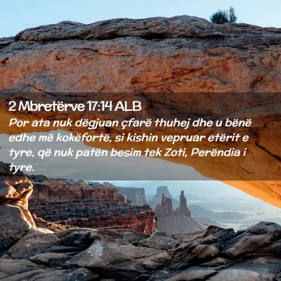 Picture 02 - 2 Mbretërve 17:14 ALB - Por ata nuk dëgjuan çfarë thuhej dhe u bënë - Bible Verse Picture