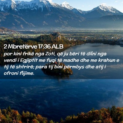 Picture 02 - 2 Mbretërve 17:36 ALB - por kini frikë nga Zoti, që ju bëri të dilni - Bible Verse Picture