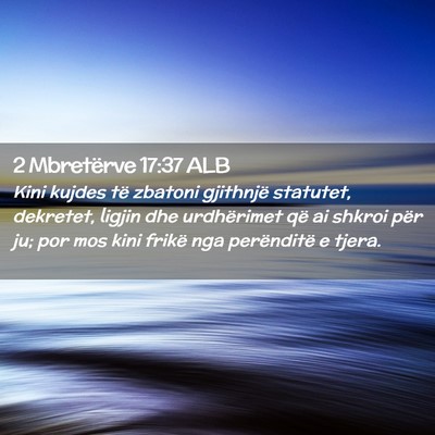 Picture 02 - 2 Mbretërve 17:37 ALB - Kini kujdes të zbatoni gjithnjë statutet, - Bible Verse Picture