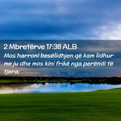 Picture 02 - 2 Mbretërve 17:38 ALB - Mos harroni besëlidhjen që kam lidhur me ju dhe - Bible Verse Picture