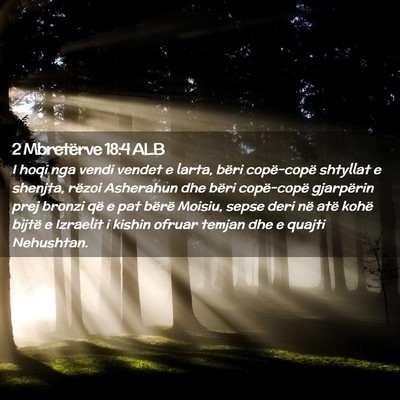 Picture 02 - 2 Mbretërve 18:4 ALB - I hoqi nga vendi vendet e larta, bëri - Bible Verse Picture