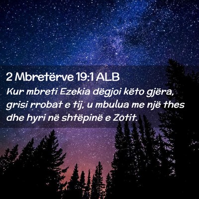 Picture 02 - 2 Mbretërve 19:1 ALB - Kur mbreti Ezekia dëgjoi këto gjëra, grisi - Bible Verse Picture