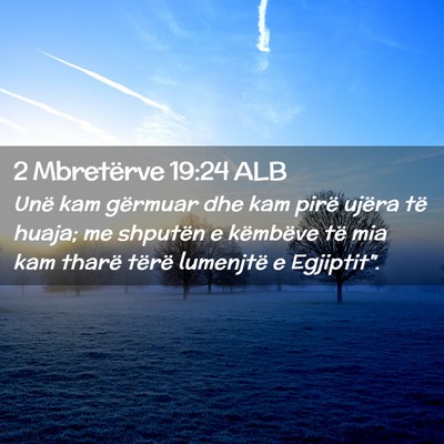 Picture 02 - 2 Mbretërve 19:24 ALB - Unë kam gërmuar dhe kam pirë ujëra të huaja; - Bible Verse Picture
