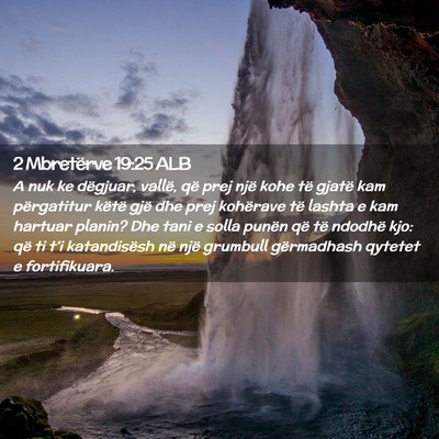Picture 02 - 2 Mbretërve 19:25 ALB - A nuk ke dëgjuar, vallë, që prej një kohe të - Bible Verse Picture