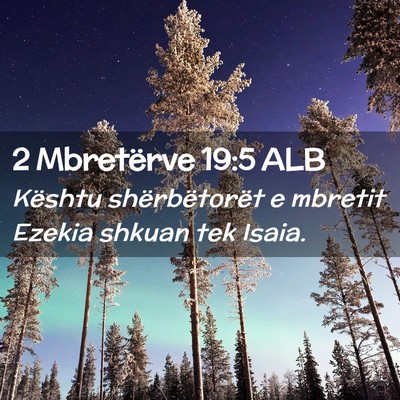 Picture 02 - 2 Mbretërve 19:5 ALB - Kështu shërbëtorët e mbretit Ezekia shkuan - Bible Verse Picture