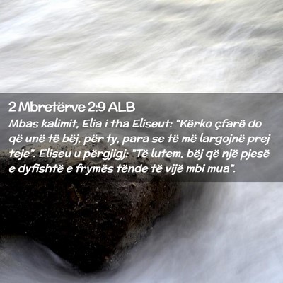 Picture 02 - 2 Mbretërve 2:9 ALB - Mbas kalimit, Elia i tha Eliseut: 