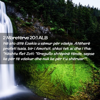 Picture 02 - 2 Mbretërve 20:1 ALB - Në ato ditë Ezekia u sëmur për vdekje. - Bible Verse Picture