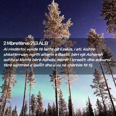 Picture 02 - 2 Mbretërve 21:3 ALB - Ai rindërtoi vende të larta që Ezekia, i ati, - Bible Verse Picture