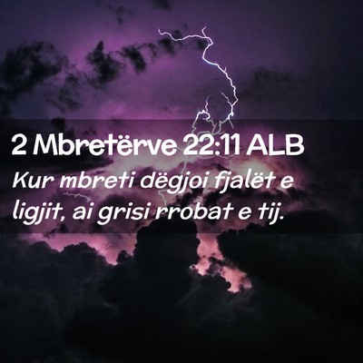 Picture 02 - 2 Mbretërve 22:11 ALB - Kur mbreti dëgjoi fjalët e ligjit, ai grisi - Bible Verse Picture