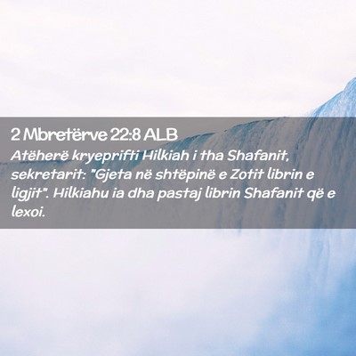 Picture 02 - 2 Mbretërve 22:8 ALB - Atëherë kryeprifti Hilkiah i tha Shafanit, - Bible Verse Picture