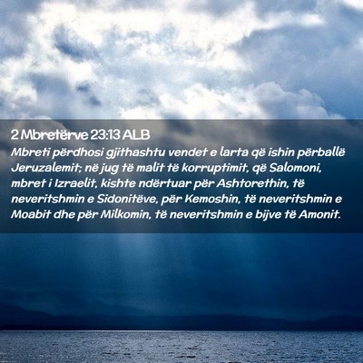 Picture 02 - 2 Mbretërve 23:13 ALB - Mbreti përdhosi gjithashtu vendet e larta që - Bible Verse Picture