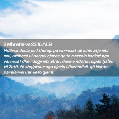 Picture 02 - 2 Mbretërve 23:16 ALB - Ndërsa Josia po kthehej, pa varrezat që ishin - Bible Verse Picture