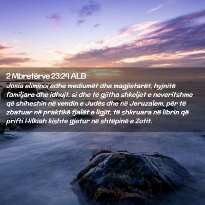 Picture 02 - 2 Mbretërve 23:24 ALB - Josia eliminoi edhe mediumët dhe magjistarët, - Bible Verse Picture