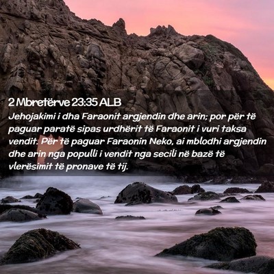 Picture 02 - 2 Mbretërve 23:35 ALB - Jehojakimi i dha Faraonit argjendin dhe arin; por - Bible Verse Picture