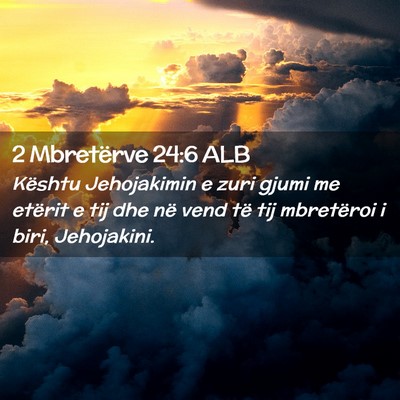 Picture 02 - 2 Mbretërve 24:6 ALB - Kështu Jehojakimin e zuri gjumi me etërit e tij - Bible Verse Picture