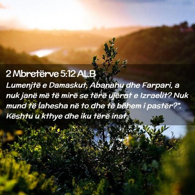Picture 02 - 2 Mbretërve 5:12 ALB - Lumenjtë e Damaskut, Abanahu dhe Farpari, a nuk - Bible Verse Picture