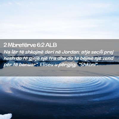 Picture 02 - 2 Mbretërve 6:2 ALB - Na lër të shkojmë deri në Jordan: atje secili - Bible Verse Picture