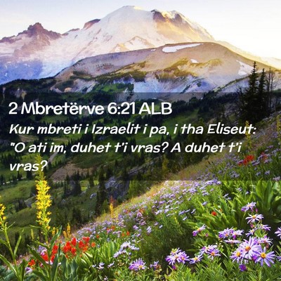 Picture 02 - 2 Mbretërve 6:21 ALB - Kur mbreti i Izraelit i pa, i tha Eliseut: 