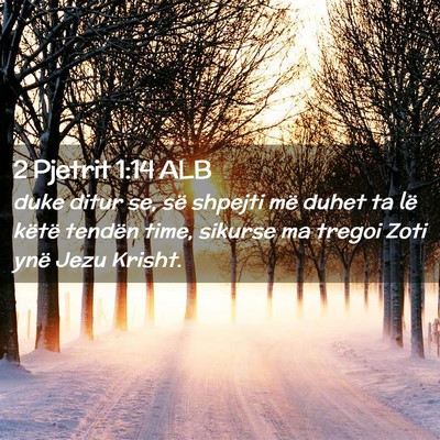 Picture 02 - 2 Pjetrit 1:14 ALB - duke ditur se, së shpejti më duhet ta lë - Bible Verse Picture