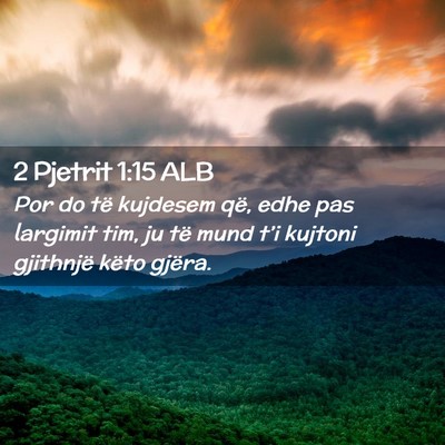 Picture 02 - 2 Pjetrit 1:15 ALB - Por do të kujdesem që, edhe pas largimit tim, - Bible Verse Picture