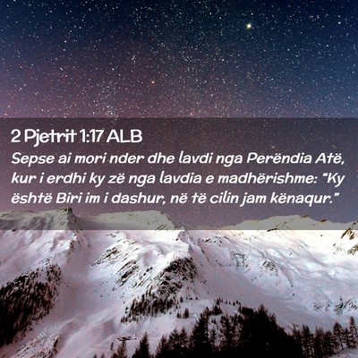 Picture 02 - 2 Pjetrit 1:17 ALB - Sepse ai mori nder dhe lavdi nga Perëndia Atë, - Bible Verse Picture