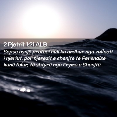 Picture 02 - 2 Pjetrit 1:21 ALB - Sepse asnjë profeci nuk ka ardhur nga vullneti i - Bible Verse Picture