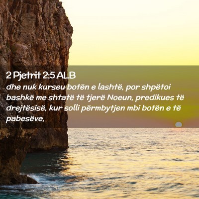 Picture 02 - 2 Pjetrit 2:5 ALB - dhe nuk kurseu botën e lashtë, por shpëtoi - Bible Verse Picture