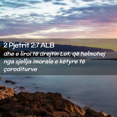 Picture 02 - 2 Pjetrit 2:7 ALB - dhe e liroi të drejtin Lot, që helmohej nga - Bible Verse Picture