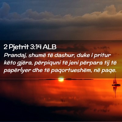 Picture 02 - 2 Pjetrit 3:14 ALB - Prandaj, shumë të dashur, duke i pritur këto - Bible Verse Picture