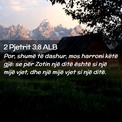 Picture 02 - 2 Pjetrit 3:8 ALB - Por, shumë të dashur, mos harroni këtë gjë: - Bible Verse Picture