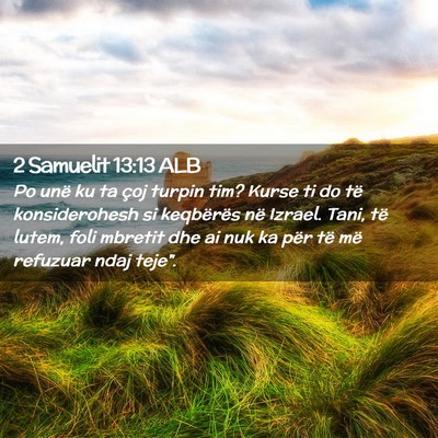 Picture 02 - 2 Samuelit 13:13 ALB - Po unë ku ta çoj turpin tim? Kurse ti do të - Bible Verse Picture
