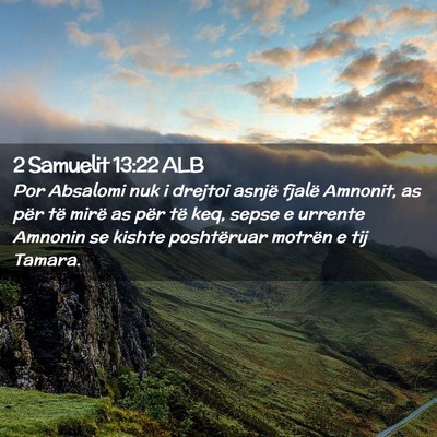 Picture 02 - 2 Samuelit 13:22 ALB - Por Absalomi nuk i drejtoi asnjë fjalë Amnonit, - Bible Verse Picture