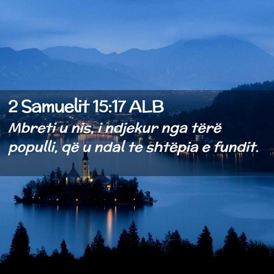 Picture 02 - 2 Samuelit 15:17 ALB - Mbreti u nis, i ndjekur nga tërë populli, që u - Bible Verse Picture