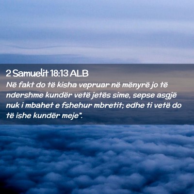 Picture 02 - 2 Samuelit 18:13 ALB - Në fakt do të kisha vepruar në mënyrë jo të - Bible Verse Picture