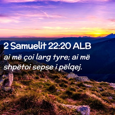 Picture 02 - 2 Samuelit 22:20 ALB - ai më çoi larg tyre; ai më shpëtoi sepse i - Bible Verse Picture