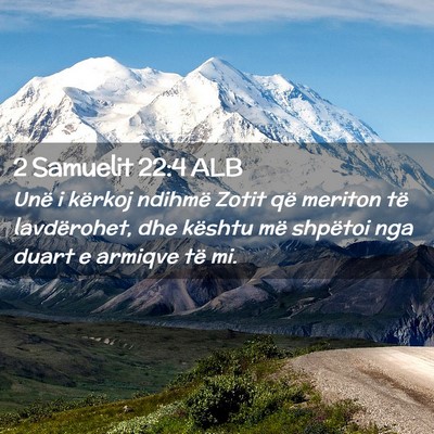 Picture 02 - 2 Samuelit 22:4 ALB - Unë i kërkoj ndihmë Zotit që meriton të - Bible Verse Picture