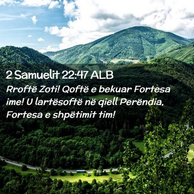 Picture 02 - 2 Samuelit 22:47 ALB - Rroftë Zoti! Qoftë e bekuar Fortesa ime! U - Bible Verse Picture