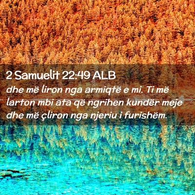 Picture 02 - 2 Samuelit 22:49 ALB - dhe më liron nga armiqtë e mi. Ti më larton - Bible Verse Picture