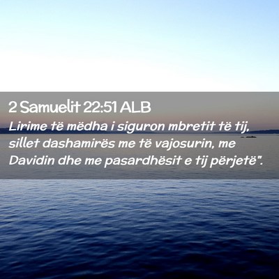 Picture 02 - 2 Samuelit 22:51 ALB - Lirime të mëdha i siguron mbretit të tij, - Bible Verse Picture