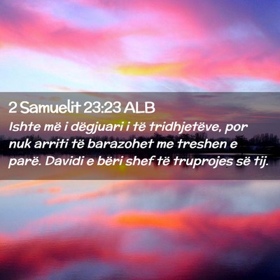 Picture 02 - 2 Samuelit 23:23 ALB - Ishte më i dëgjuari i të tridhjetëve, por nuk - Bible Verse Picture