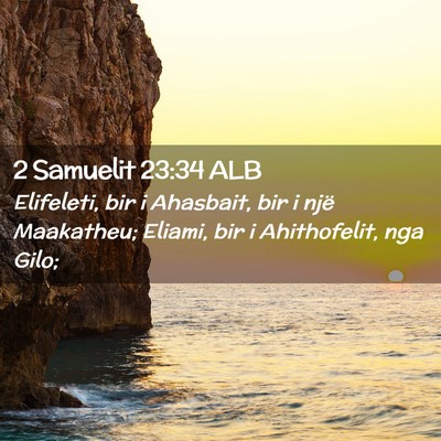 Picture 02 - 2 Samuelit 23:34 ALB - Elifeleti, bir i Ahasbait, bir i një Maakatheu; - Bible Verse Picture