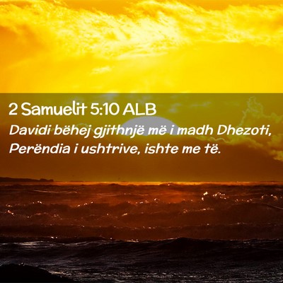 Picture 02 - 2 Samuelit 5:10 ALB - Davidi bëhej gjithnjë më i madh Dhezoti, - Bible Verse Picture
