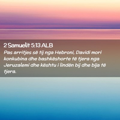 Picture 02 - 2 Samuelit 5:13 ALB - Pas arritjes së tij nga Hebroni, Davidi mori - Bible Verse Picture