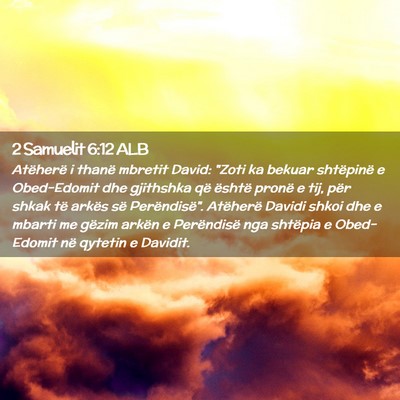 Picture 02 - 2 Samuelit 6:12 ALB - Atëherë i thanë mbretit David: 