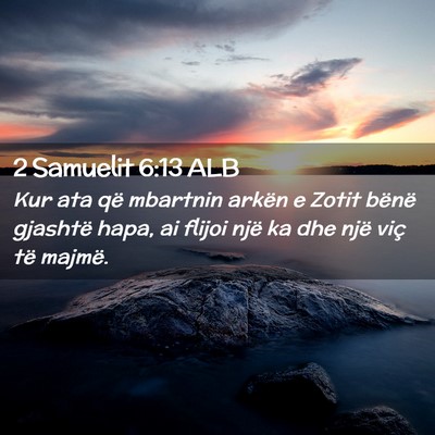 Picture 02 - 2 Samuelit 6:13 ALB - Kur ata që mbartnin arkën e Zotit bënë - Bible Verse Picture