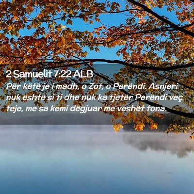 Picture 02 - 2 Samuelit 7:22 ALB - Për këtë je i madh, o Zot, o Perëndi. Asnjeri - Bible Verse Picture